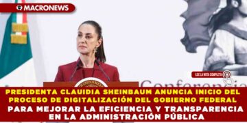 PRESIDENTA CLAUIDIA SHEINBAUM ANUNCIA INICIO DEL PROCESO DE DIGITALIZACIÓN DEL GOBIERNO FEDERAL PARA MEJORAR LA EFICIENCIA Y TRANSPARENCIA EN LA ADMINISTRACIÓN PÚBLICA