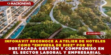 INFONAVIT RECONOCE A ATELIER DE HOTELES COMO «EMPRESA DE DIEZ» POR SU DESTACADA GESTIÓN Y COMPROMISO EN EL SECTOR LABORAL Y EMPRESARIAL