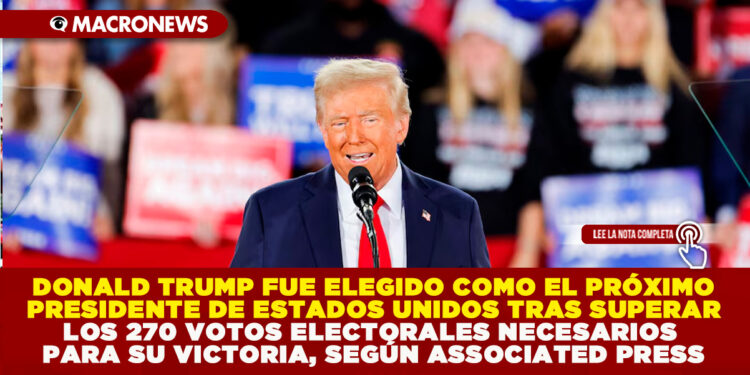 DONALD TRUMP FUE ELEGIDO COMO EL PRÓXIMO PRESIDENTE DE ESTADOS UNIDOS TRAS SUPERAR LOS 270 VOTOS ELECTORALES NECESARIOS PARA SU VICTORIA, SEGÚN ASSOCIATED PRESS