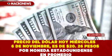 PRECIO DEL DÓLAR HOY MIÉRCOLES 6 DE NOVIEMBRE, ES DE $20. 26 PESOS POR MONEDA ESTADOUNIDENSE EN PROMEDIO