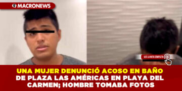 UNA MUJER DENUNCIÓ ACOSO EN BAÑO DE PLAZA LAS AMÉRICAS EN PLAYA DEL CARMEN; HOMBRE TOMABA FOTOS