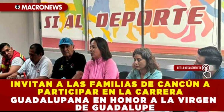 INVITAN A LAS FAMILIAS DE CANCÚN A PARTICIPAR EN LA CARRERA GUADALUPANA EN HONOR A LA VIRGEN DE GUADALUPE