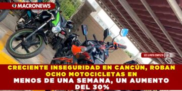 CRECIENTE INSEGURIDAD EN CANCÚN, ROBAN OCHO MOTOCICLETAS EN MENOS DE UNA SEMANA, UN AUMENTO DEL 30% VER NOTA: