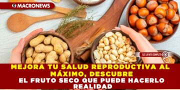 MEJORA TU SALUD REPRODUCTIVA AL MÁXIMO, DESCUBRE EL FRUTO SECO QUE PUEDE HACERLO REALIDAD