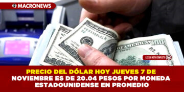 PRECIO DEL DÓLAR HOY JUEVES 7 DE NOVIEMBRE ES DE 20.04 PESOS POR MONEDA ESTADOUNIDENSE EN PROMEDIO