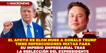 EL APOYO DE ELON MUSK A DONALD TRUMP TIENE REPERCUSIONES MIXTAS PARA SU IMPERIO EMPRESARIAL TRAS LA REELECCIÓN DEL EXPRESIDENTE