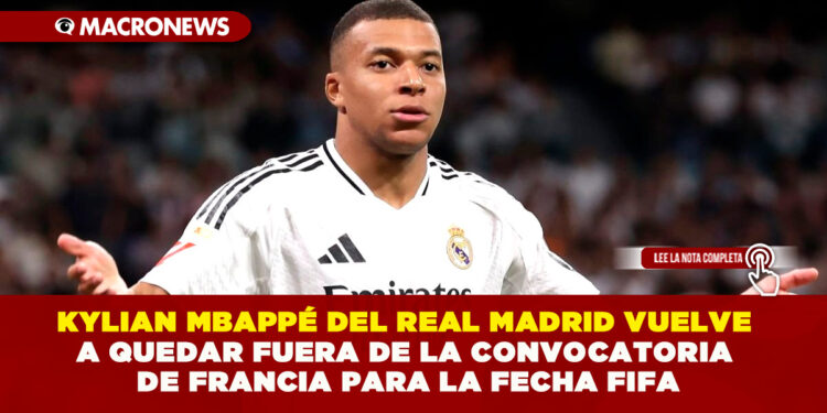 KYLIAN MBAPPÉ DEL REAL MADRID VUELVE A QUEDAR FUERA DE LA CONVOCATORIA DE FRANCIA PARA LA FECHA FIFA