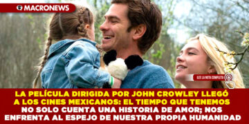 LA PELÍCULA DIRIGIDA POR JOHN CROWLEY LLEGÓ A LOS CINES MEXICANOS: EL TIEMPO QUE TENEMOS NO SOLO CUENTA UNA HISTORIA DE AMOR; NOS ENFRENTA AL ESPEJO DE NUESTRA PROPIA HUMANIDAD