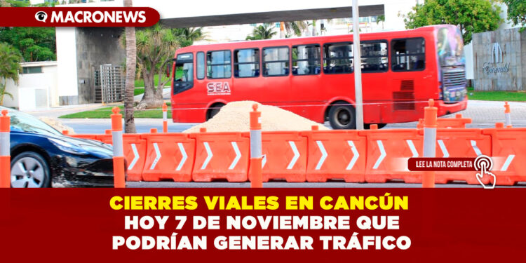 CIERRES VIALES EN CANCÚN HOY 7 DE NOVIEMBRE QUE PODRÍAN GENERAR TRÁFICO