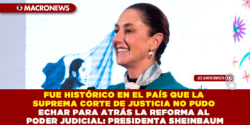 FUE HISTÓRICO EN EL PAÍS QUE LA SUPREMA CORTE DE JUSTICIA NO PUDO ECHAR PARA ATRÁS LA REFORMA AL PODER JUDICIAL: PRESIDENTA SHEINBAUM