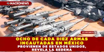 OCHO DE CADA DIEZ ARMAS INCAUTADAS EN MÉXICO PROVIENEN DE ESTADOS UNIDOS, REVELA LA SEDENA