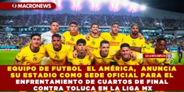EQUIPO DE FUTBOL  EL AMÉRICA,  ANUNCIA SU ESTADIO COMO SEDE OFICIAL PARA EL ENFRENTAMIENTO DE CUARTOS DE FINAL CONTRA TOLUCA EN LA LIGA MX
