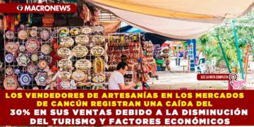LOS VENDEDORES DE ARTESANÍAS EN LOS MERCADOS DE CANCÚN REGISTRAN UNA CAÍDA DEL 30% EN SUS VENTAS DEBIDO A LA DISMINUCIÓN DEL TURISMO Y FACTORES ECONÓMICOS