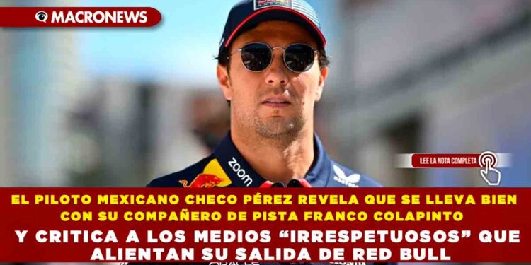 EL PILOTO MEXICANO CHECO PÉREZ REVELA QUE SE LLEVA BIEN CON SU COMPAÑERO DE PISTA FRANCO COLAPINTO  Y CRITICA A LOS MEDIOS “IRRESPETUOSOS” QUE ALIENTAN SU SALIDA DE RED BULL