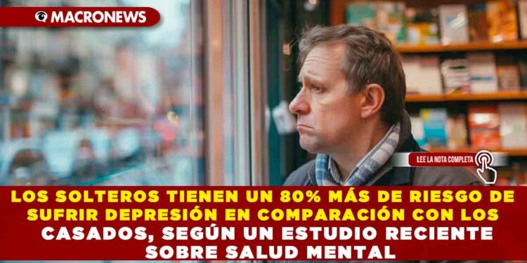 LOS SOLTEROS TIENEN UN 80% MÁS DE RIESGO DE SUFRIR DEPRESIÓN EN COMPARACIÓN CON LOS CASADOS, SEGÚN UN ESTUDIO RECIENTE SOBRE SALUD MENTAL