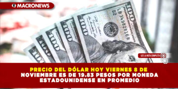 PRECIO DEL DÓLAR HOY VIERNES 8 DE NOVIEMBRE ES DE 19.83 PESOS POR MONEDA ESTADOUNIDENSE EN PROMEDIO