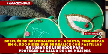DESPUÉS DE DESPENALIZAR EL ABORTO, FEMINISTAS EN QUINTANA ROO PIDEN QUE SE REALICE CON PASTILLAS EN LUGAR DE LEGRADOS PARA PROTEGER LA SALUD DE LAS MUJERES