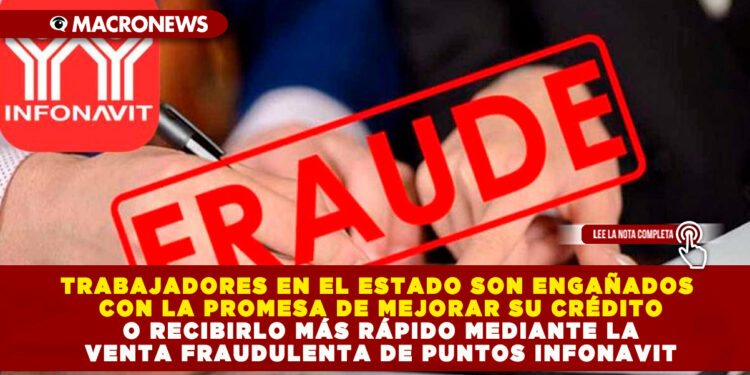 TRABAJADORES EN EL ESTADO SON ENGAÑADOS CON LA PROMESA DE MEJORAR SU CRÉDITO O RECIBIRLO MÁS RÁPIDO MEDIANTE LA VENTA FRAUDULENTA DE PUNTOS INFONAVIT