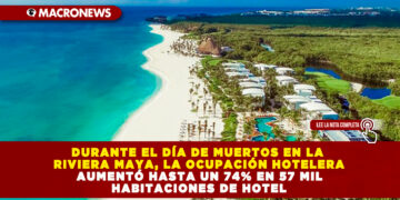 DURANTE EL DÍA DE MUERTOS EN LA RIVIERA MAYA, LA OCUPACIÓN HOTELERA AUMENTÓ HASTA UN 74% EN 57 MIL HABITACIONES DE HOTEL