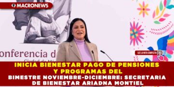 INICIA BIENESTAR PAGO DE PENSIONES Y PROGRAMAS DEL BIMESTRE NOVIEMBRE-DICIEMBRE: SECRETARIA DE BIENESTAR ARIADNA MONTIEL