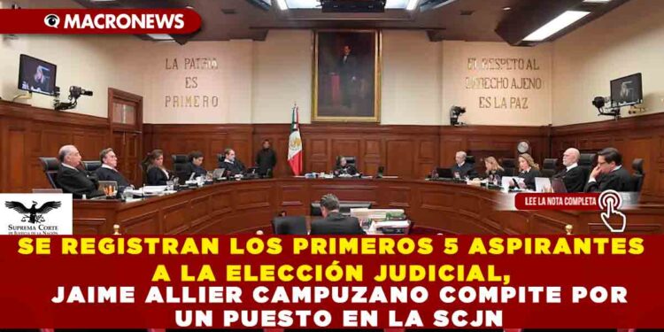 SE REGISTRAN LOS PRIMEROS 5 ASPIRANTES A LA ELECCIÓN JUDICIAL, JAIME ALLIER CAMPUZANO COMPITE POR UN PUESTO EN LA SCJN