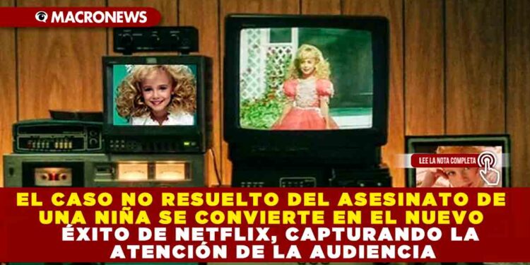 EL CASO NO RESUELTO DEL ASESINATO DE UNA NIÑA SE CONVIERTE EN EL NUEVO ÉXITO DE NETFLIX, CAPTURANDO LA ATENCIÓN DE LA AUDIENCIA