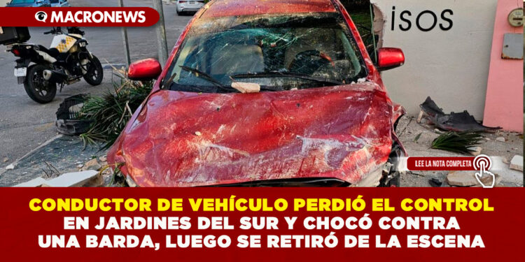 CONDUCTOR DE VEHÍCULO PERDIÓ EL CONTROL EN JARDINES DEL SUR Y CHOCÓ CONTRA UNA BARDA, LUEGO SE RETIRÓ DE LA ESCENA