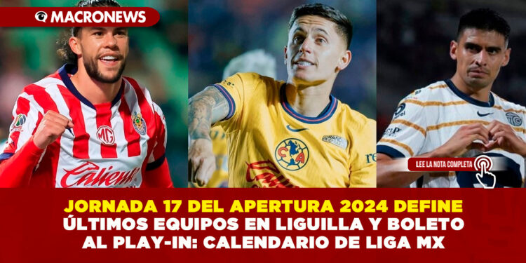 JORNADA 17 DEL APERTURA 2024 DEFINE ÚLTIMOS EQUIPOS EN LIGUILLA Y BOLETO AL PLAY-IN: CALENDARIO DE LIGA MX