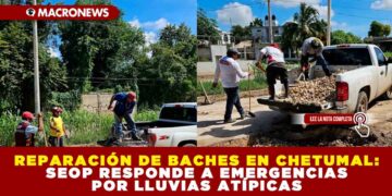 REPARACIÓN DE BACHES EN CHETUMAL: SEOP RESPONDE A EMERGENCIAS POR LLUVIAS ATÍPICAS
