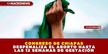 CONGRESO DE CHIAPAS DESPENALIZA EL ABORTO HASTA LAS 12 SEMANAS DE GESTACIÓN