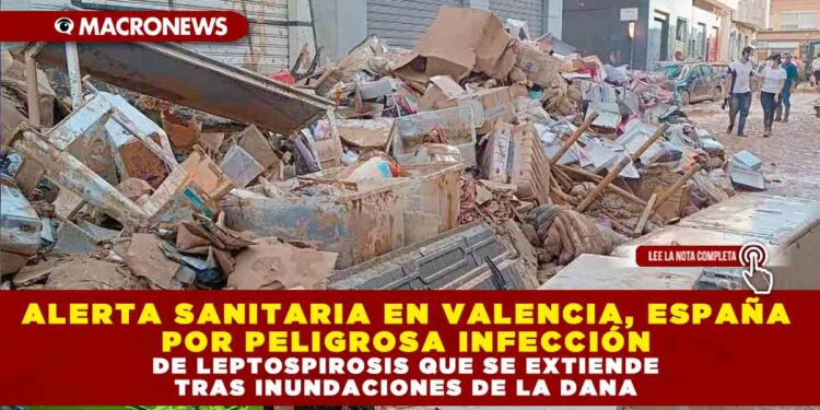 ALERTA SANITARIA EN VALENCIA, ESPAÑA POR PELIGROSA INFECCIÓN DE LEPTOSPIROSIS QUE SE EXTIENDE TRAS INUNDACIONES DE LA DANA