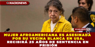 MUJER AFROAMERICANA ES ASESINADA POR SU VECINA BLANCA EN USA, RECIBIRÁ 25 AÑOS DE SENTENCIA EN PRISIÓN