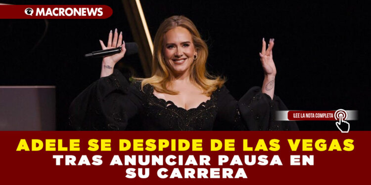 ADELE SE DESPIDE DE LAS VEGAS TRAS ANUNCIAR PAUSA EN SU CARRERA