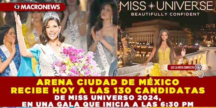 ARENA CIUDAD DE MÉXICO RECIBE HOY A LAS 130 CANDIDATAS DE MISS UNIVERSO 2024, EN UNA GALA QUE INICIA A LAS 6:30 PM