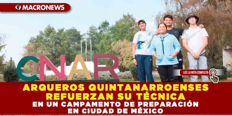 ARQUEROS QUINTANARROENSES REFUERZAN SU TÉCNICA EN UN CAMPAMENTO DE PREPARACIÓN EN CIUDAD DE MÉXICO