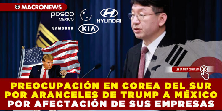 PREOCUPACIÓN EN COREA DEL SUR POR ARANCELES DE TRUMP A MÉXICO POR AFECTACIÓN DE SUS EMPRESAS