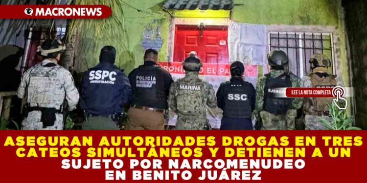 ASEGURAN AUTORIDADES DROGAS EN TRES CATEOS SIMULTÁNEOS Y DETIENEN A UN SUJETO POR NARCOMENUDEO EN BENITO JUÁREZ