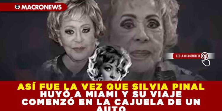 ASÍ FUE LA VEZ QUE SILVIA PINAL HUYÓ A MIAMI Y SU VIAJE COMENZÓ EN LA CAJUELA DE UN AUTO
