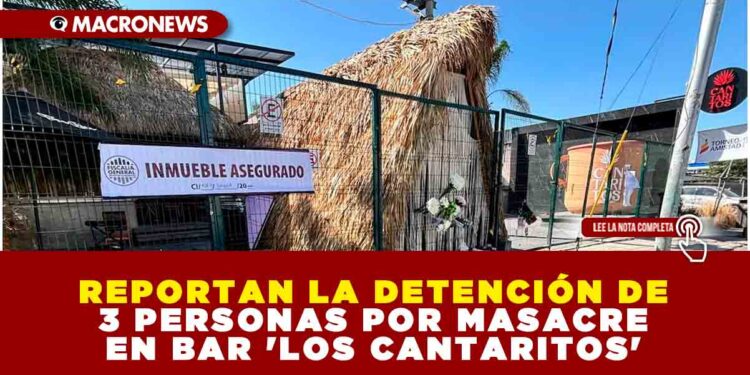 REPORTAN LA DETENCIÓN DE 3 PERSONAS POR MASACRE EN BAR ‘LOS CANTARITOS’