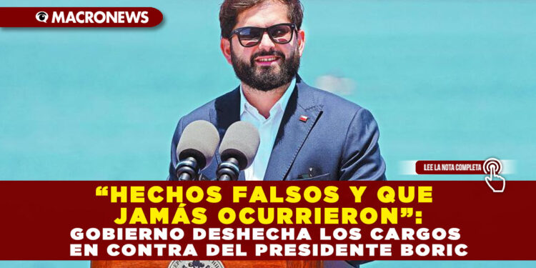 “HECHOS FALSOS Y QUE JAMÁS OCURRIERON”: GOBIERNO DESHECHA LOS CARGOS EN CONTRA DEL PRESIDENTE BORIC