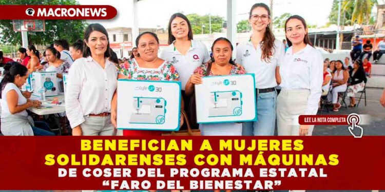 BENEFICIAN A MUJERES SOLIDARENSES CON MÁQUINAS DE COSER DEL PROGRAMA ESTATAL “FARO DEL BIENESTAR”