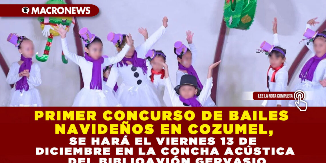 PRIMER CONCURSO DE BAILES NAVIDEÑOS EN COZUMEL, SE HARÁ EL VIERNES 13 DE DICIEMBRE EN LA CONCHA ACÚSTICA DEL BIBLIOAVIÓN GERVASIO
