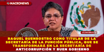 RAQUEL BUENROSTRO COMO TITULAR DE LA SECRETARÍA DE LA FUNCIÓN PÚBLICA, QUE SE TRANSFORMARÁ EN LA SECRETARÍA DE ANTICORRUPCIÓN Y BUEN GOBIERNO