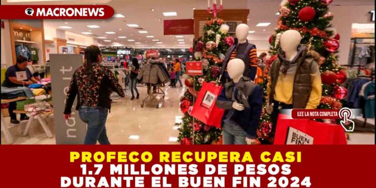 PROFECO RECUPERA CASI 1.7 MILLONES DE PESOS DURANTE EL BUEN FIN 2024