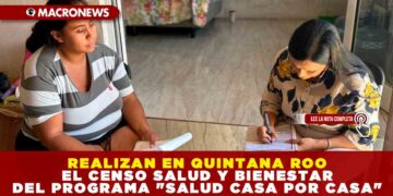 REALIZAN EN QUINTANA ROO EL CENSO SALUD Y BIENESTAR DEL PROGRAMA «SALUD CASA POR CASA»