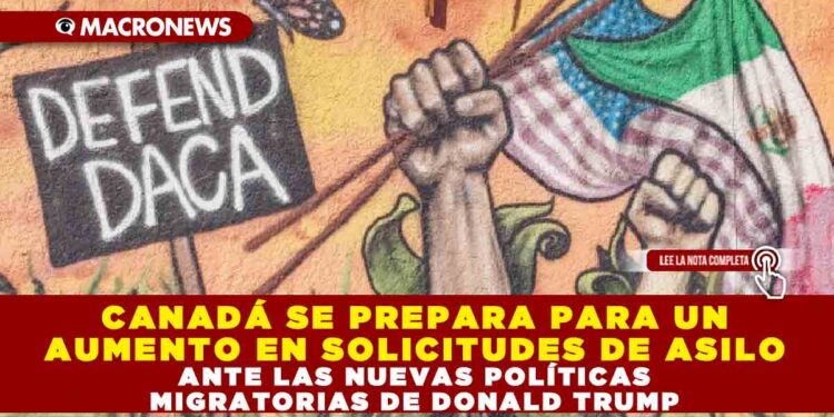 CANADÁ SE PREPARA PARA UN AUMENTO EN SOLICITUDES DE ASILO ANTE LAS NUEVAS POLÍTICAS MIGRATORIAS DE DONALD TRUMP