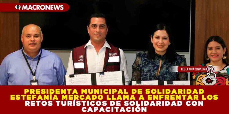 PRESIDENTA MUNICIPAL DE SOLIDARIDAD ESTEFANÍA MERCADO LLAMA A ENFRENTAR LOS RETOS TURÍSTICOS DE SOLIDARIDAD CON CAPACITACIÓN