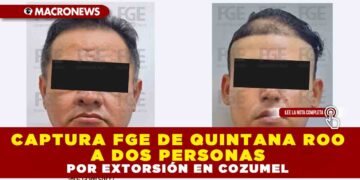 CAPTURA FGE DE QUINTANA ROO A DOS PERSONAS POR EXTORSIÓN EN COZUMEL
