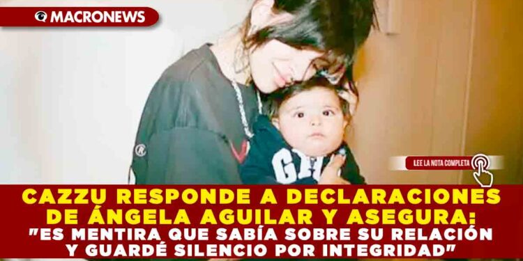 CAZZU RESPONDE A DECLARACIONES DE ÁNGELA AGUILAR Y ASEGURA: «ES MENTIRA QUE SABÍA SOBRE SU RELACIÓN Y GUARDÉ SILENCIO POR INTEGRIDAD»