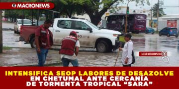 INTENSIFICA SEOP LABORES DE DESAZOLVE EN CHETUMAL ANTE CERCANÍA DE TORMENTA TROPICAL “SARA”